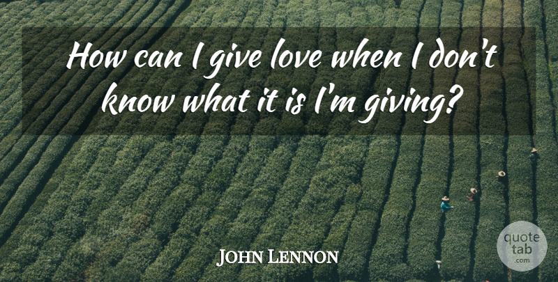 John Lennon Quote About Life, Giving, Knows: How Can I Give Love...