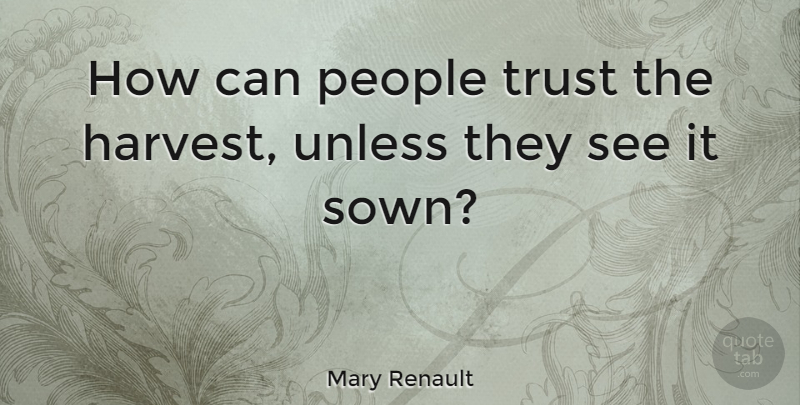 Mary Renault Quote About Trust, People, Harvest: How Can People Trust The...