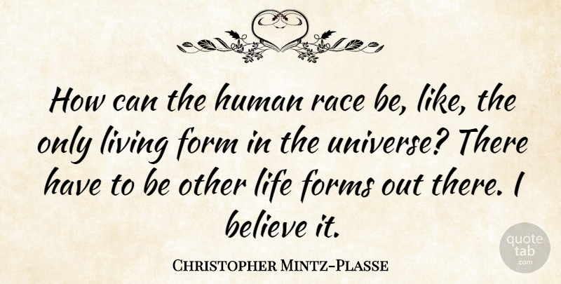 Christopher Mintz-Plasse Quote About Believe, Form, Forms, Human, Life: How Can The Human Race...