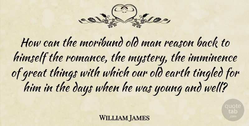 William James Quote About Time, Men, Romance: How Can The Moribund Old...