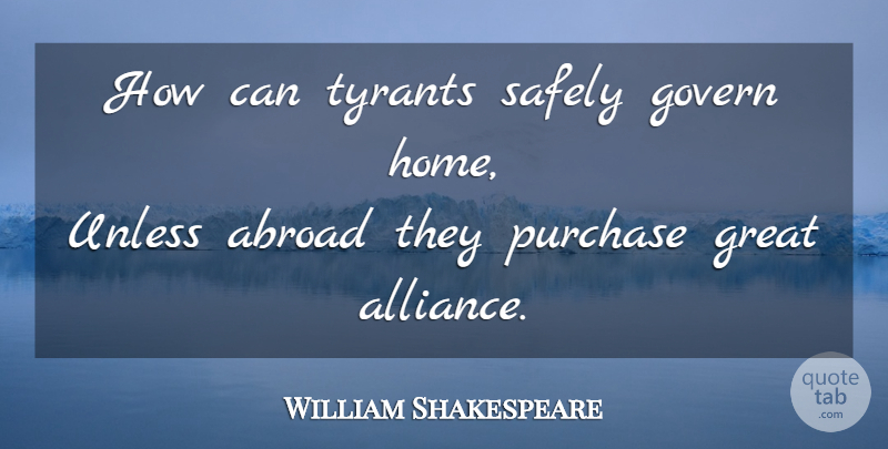 William Shakespeare Quote About Home, Tyrants, Alliances: How Can Tyrants Safely Govern...