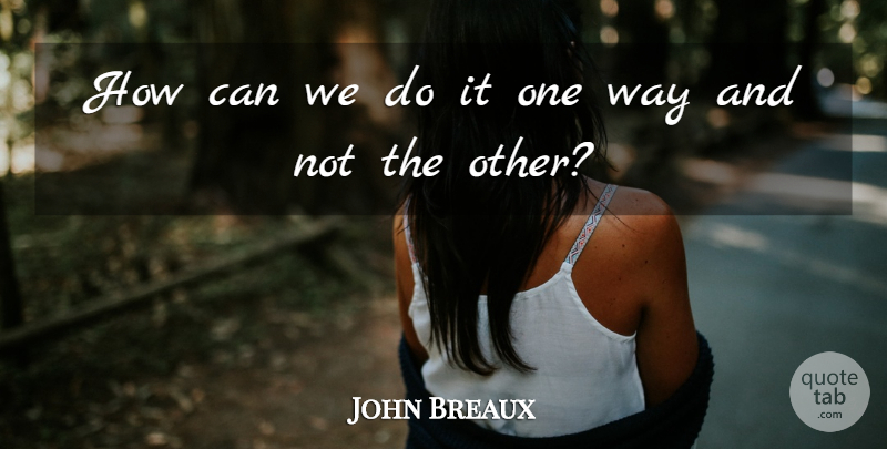 John Breaux Quote About undefined: How Can We Do It...