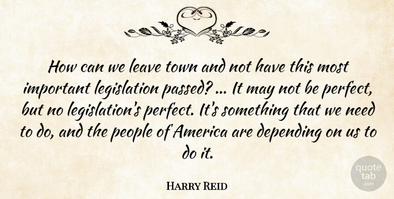 Harry Reid Quote About America, Depending, Leave, People, Town: How Can We Leave Town...