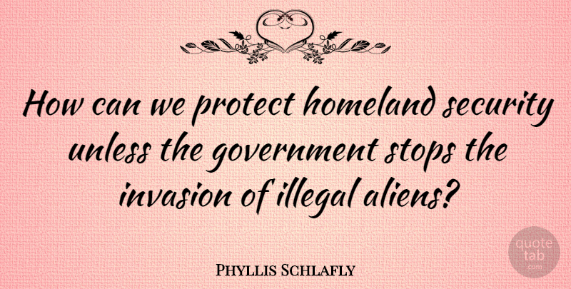 Phyllis Schlafly Quote About Government, Invasion, Aliens: How Can We Protect Homeland...
