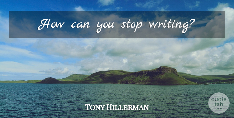 Tony Hillerman Quote About Writing: How Can You Stop Writing...