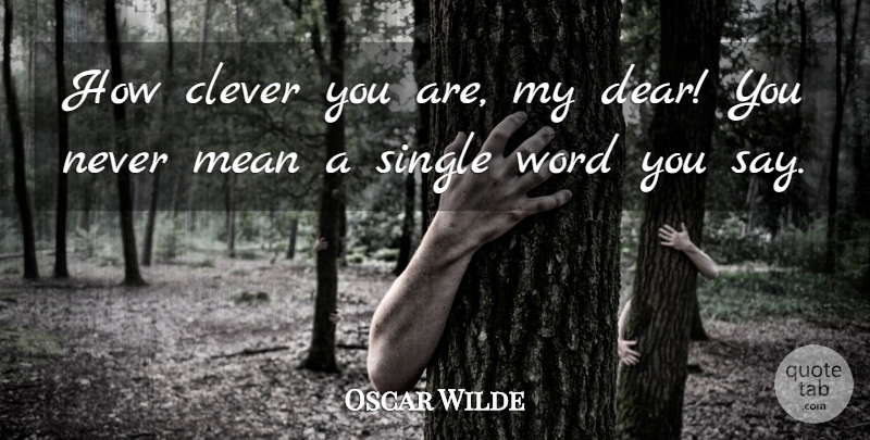 Oscar Wilde Quote About Clever, Cleverness, Hypocrisy, Mean, Single: How Clever You Are My...