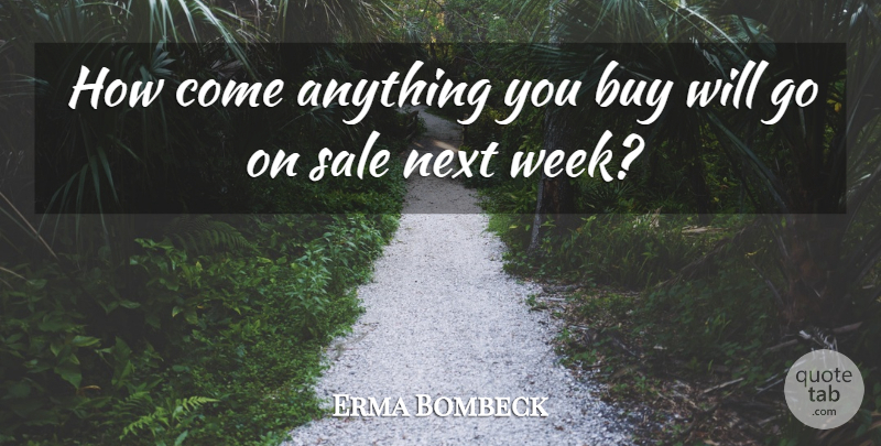 Erma Bombeck Quote About Next Week, Goes On, Literature: How Come Anything You Buy...