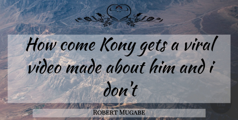 Robert Mugabe Quote About Video, Dictator, Made: How Come Kony Gets A...