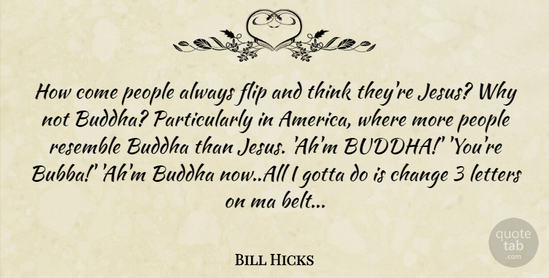 Bill Hicks Quote About Jesus, Thinking, America: How Come People Always Flip...