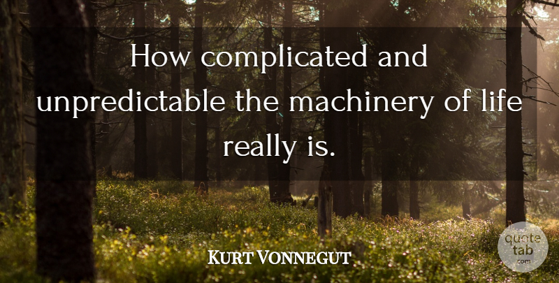 Kurt Vonnegut Quote About Complicated, Machinery, Cradle: How Complicated And Unpredictable The...
