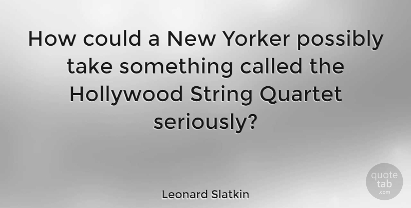 Leonard Slatkin Quote About Hollywood, Strings, String Quartets: How Could A New Yorker...