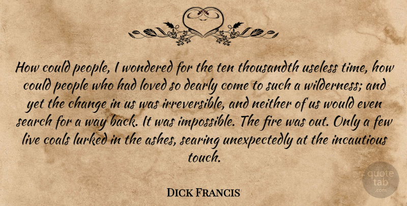 Dick Francis Quote About Fire, People, Ashes: How Could People I Wondered...