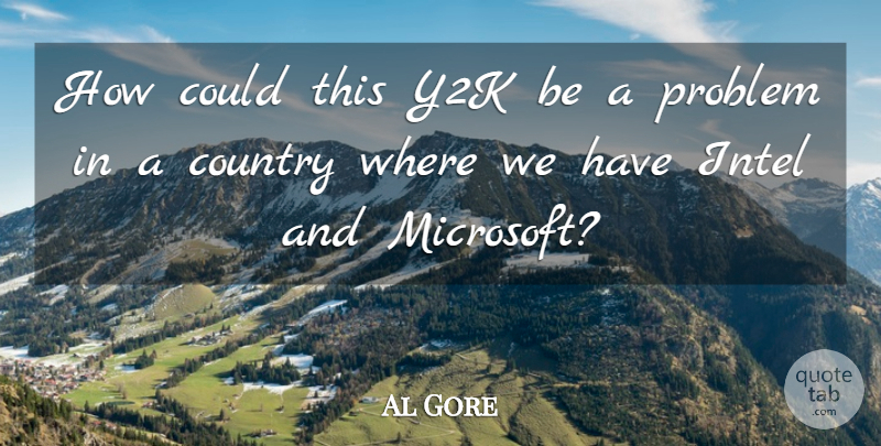 Al Gore Quote About Country, Microsoft, Problem: How Could This Y2k Be...