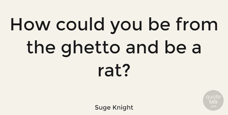 Suge Knight Quote About Ghetto, Rats: How Could You Be From...