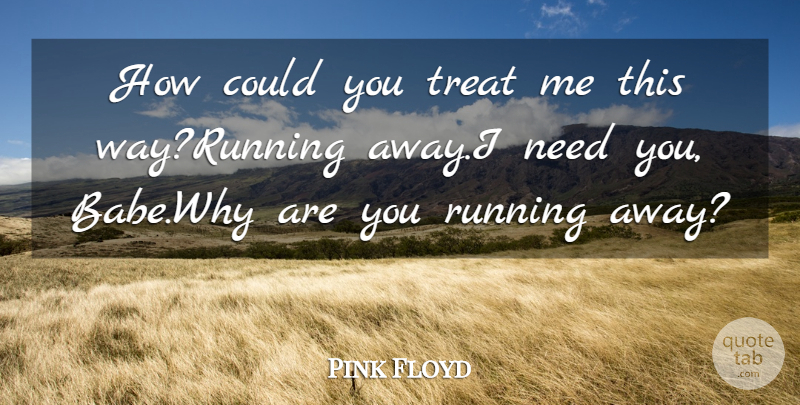 Pink Floyd Quote About Running, Treat: How Could You Treat Me...