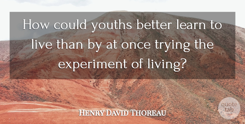 Henry David Thoreau Quote About Life, Educational, Learning: How Could Youths Better Learn...
