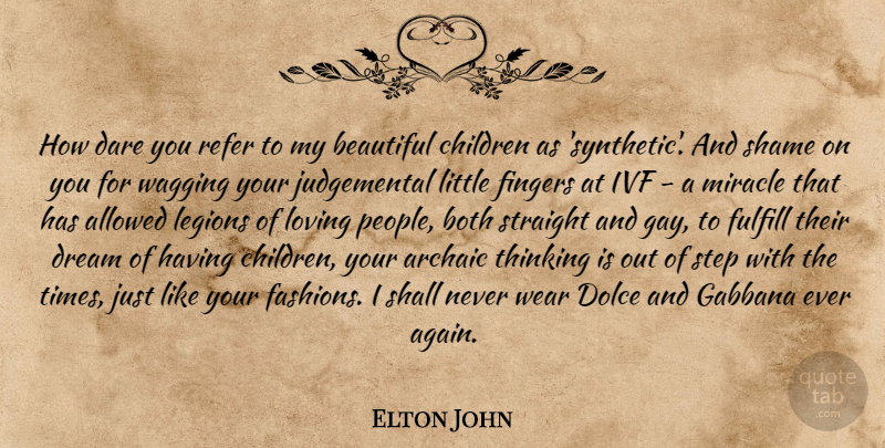 Elton John Quote About Beautiful, Dream, Fashion: How Dare You Refer To...