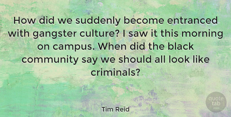 Tim Reid Quote About Morning, Community, Black: How Did We Suddenly Become...