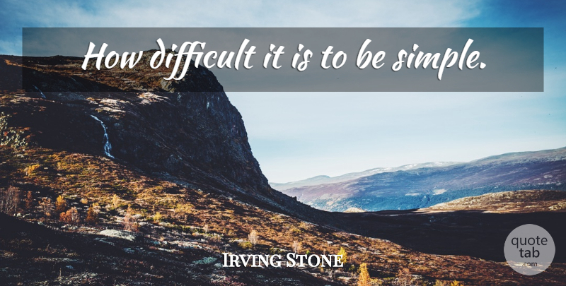 Irving Stone Quote About Simple, Difficult: How Difficult It Is To...