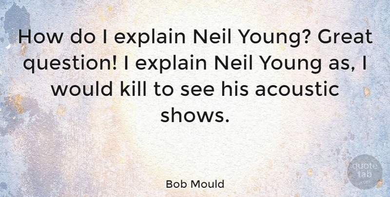 Bob Mould Quote About Acoustics, Young, Shows: How Do I Explain Neil...