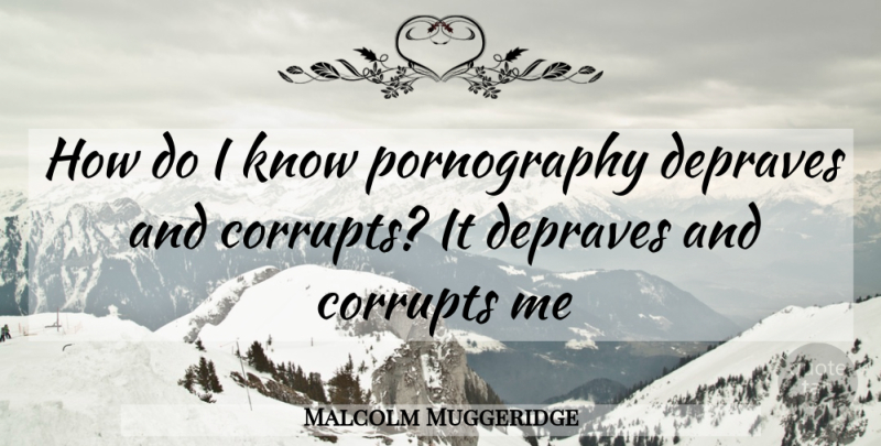 Malcolm Muggeridge Quote About Pornography, Knows: How Do I Know Pornography...