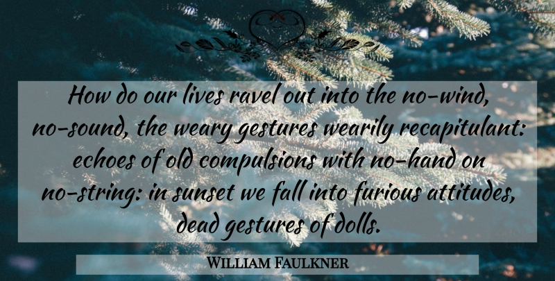 William Faulkner Quote About Attitude, Fall, Sunset: How Do Our Lives Ravel...