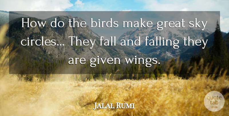 Jalal Rumi Quote About Birds, Fall, Falling, Given, Great: How Do The Birds Make...