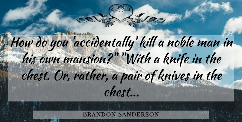 Brandon Sanderson Quote About Men, Noble Man, Knives: How Do You Accidentally Kill...