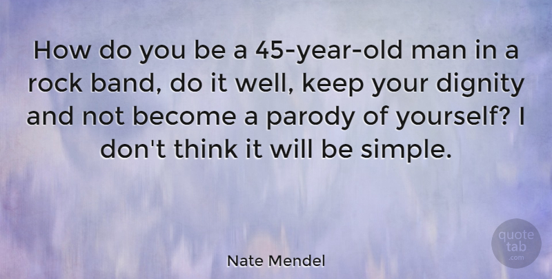 Nate Mendel Quote About Simple, Men, Thinking: How Do You Be A...