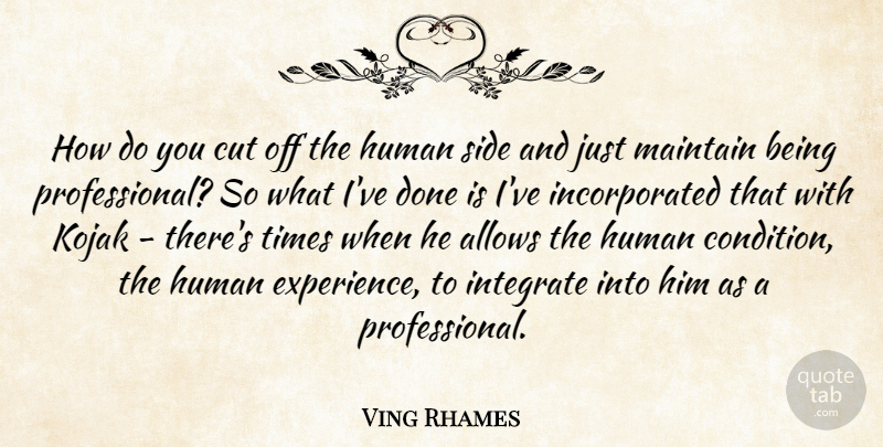 Ving Rhames Quote About Cut, Experience, Human, Integrate: How Do You Cut Off...
