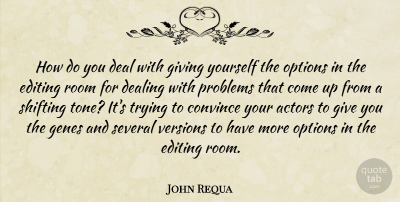 John Requa Quote About Convince, Deal, Dealing, Genes, Options: How Do You Deal With...