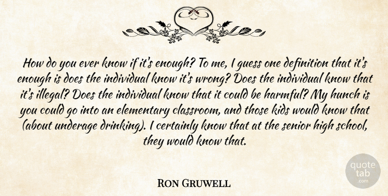 Ron Gruwell Quote About Certainly, Definition, Elementary, Guess, High: How Do You Ever Know...