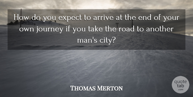 Thomas Merton Quote About Men, Journey, Cities: How Do You Expect To...