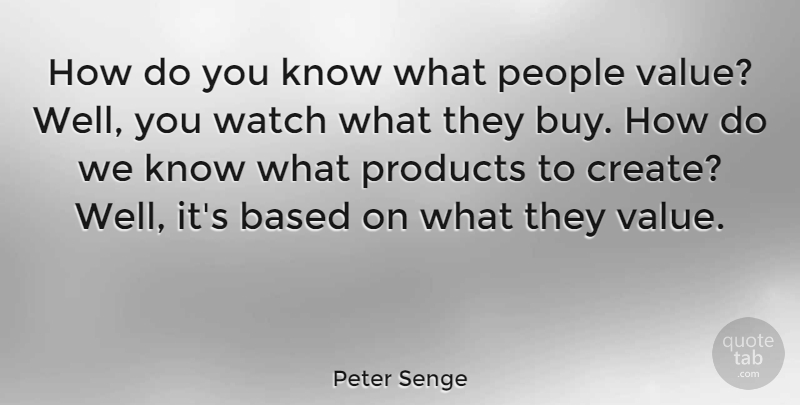 Peter Senge Quote About Based, People, Watch: How Do You Know What...