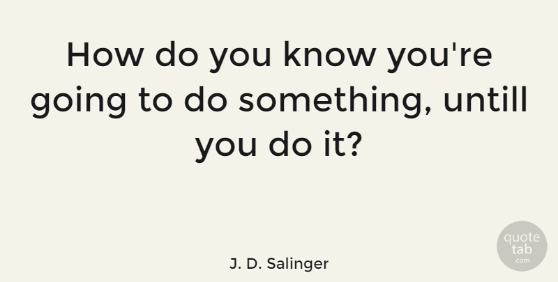 J. D. Salinger Quote About Literature, Knows, Do You Know: How Do You Know Youre...