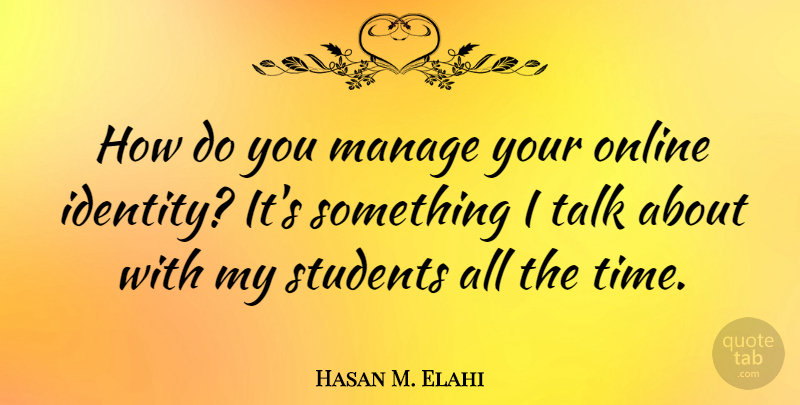 Hasan M. Elahi Quote About Manage, Online, Students, Time: How Do You Manage Your...