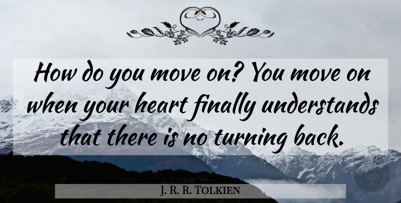 J. R. R. Tolkien Quote About Moving, Heart, No Turning Back: How Do You Move On...