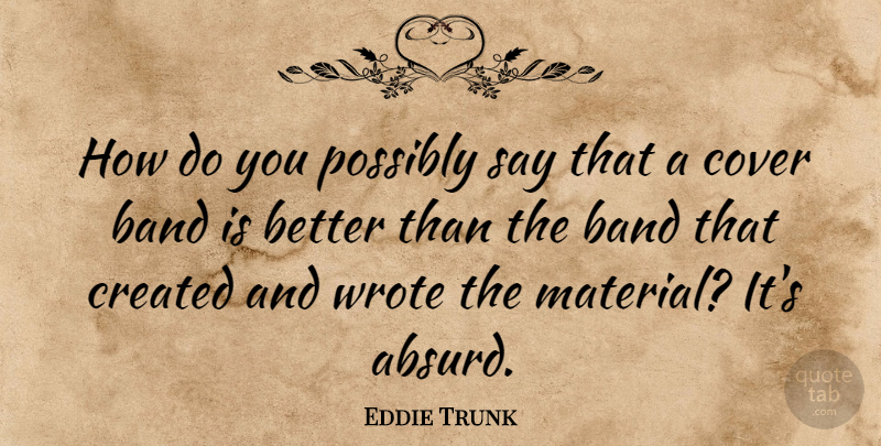 Eddie Trunk Quote About Cover, Created, Possibly, Wrote: How Do You Possibly Say...
