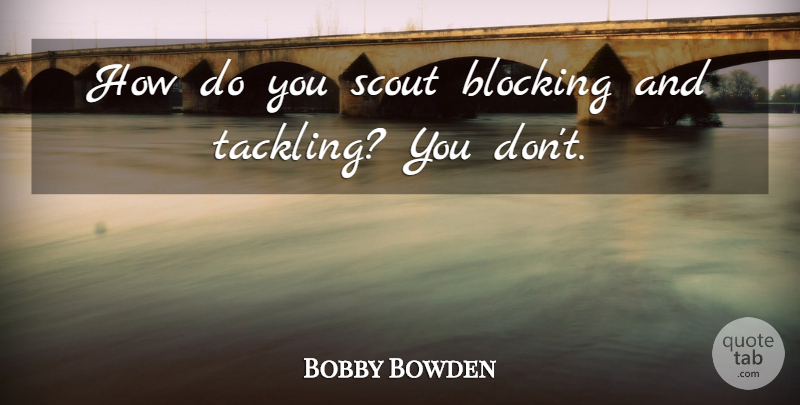 Bobby Bowden Quote About Blocking, Scout: How Do You Scout Blocking...