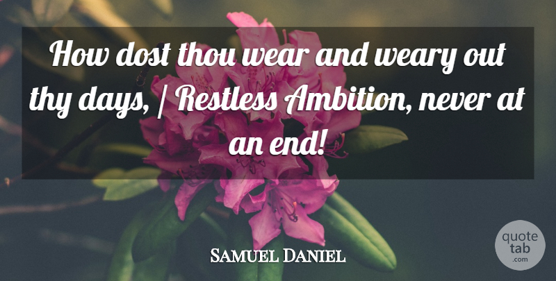 Samuel Daniel Quote About Dost, Restless, Thou, Thy, Wear: How Dost Thou Wear And...
