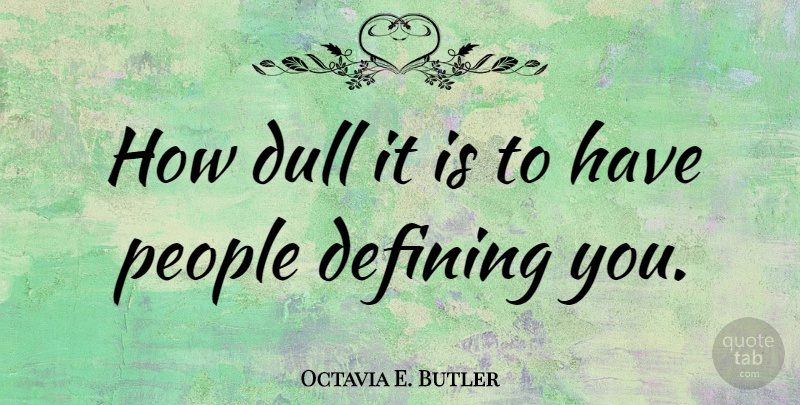 Octavia E. Butler Quote About People: How Dull It Is To...