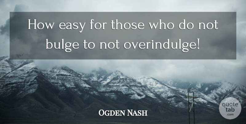Ogden Nash Quote About Obesity, Easy: How Easy For Those Who...