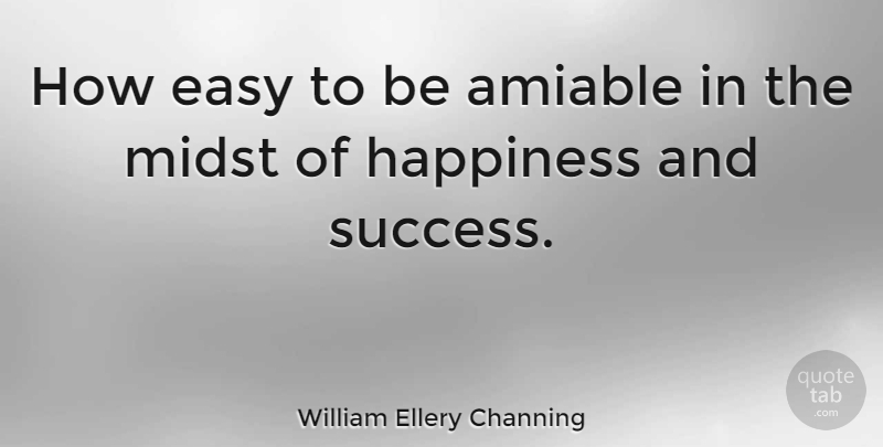 William Ellery Channing Quote About Congratulations, Happiness And Success, Easy: How Easy To Be Amiable...