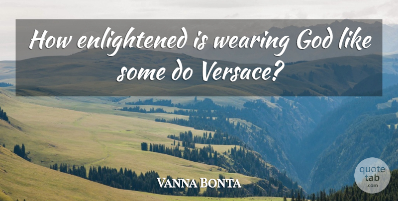 Vanna Bonta Quote About Fashion, Versace, Enlightened: How Enlightened Is Wearing God...