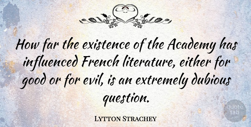 Lytton Strachey Quote About Evil, Literature, Dubious: How Far The Existence Of...