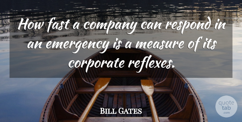 Bill Gates Quote About Emergencies, Reflexes, Company: How Fast A Company Can...