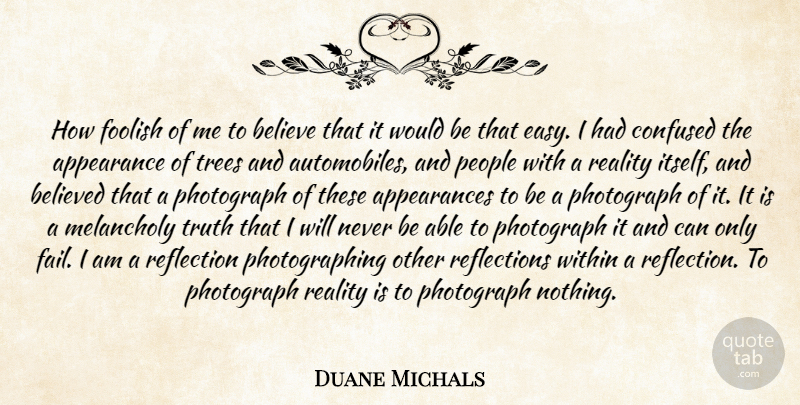 Duane Michals Quote About Confused, Believe, Reflection: How Foolish Of Me To...