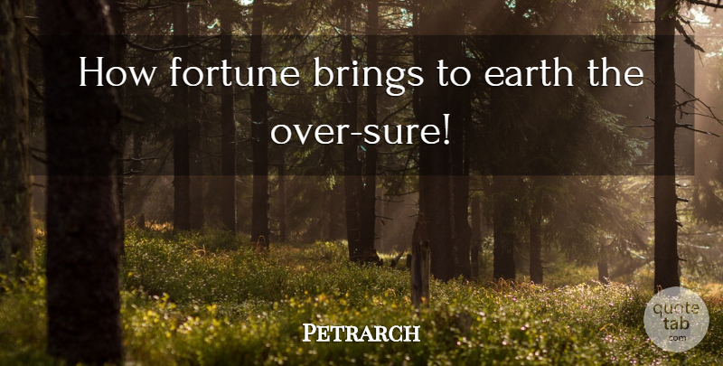 Petrarch Quote About Earth, Fortune: How Fortune Brings To Earth...