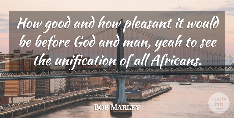 Bob Marley Quote About Men, Would Be, Unification: How Good And How Pleasant...