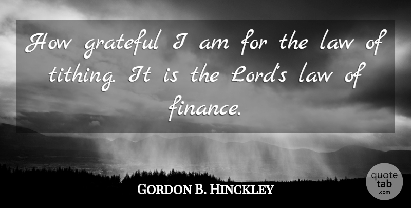 Gordon B. Hinckley Quote About Finance, Grateful, Law: How Grateful I Am For...